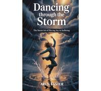 Dancing Through the Storm: The Secret Art of Having Joy in Suffering