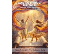 Dancing Through The Torah: Devotion, Prayer, And Dances for the Weekly Parashah