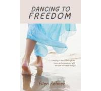 Dancing To Freedom: learning to dance through the messy and unexpected with the One who never lets go.
