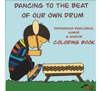 Dancing to the Beat of Our Own Drum: Indigenous Resilience, Humor, & Wisdom Coloring Book