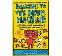 Dancing to the Drum Machine : How Electronic Percussion Conquered the World