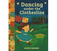 Dancing Under the Clothesline: A Prairie Grove Story