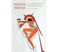 Dancing Warrior: Searching for Cheyenne Artist Paul Flying Eagle Goodbear (American Indian Lives)