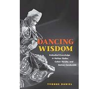 Dancing Wisdom: Embodied Knowledge in Haitian Vodou, Cuban Yoruba, and Bahian Candomblé