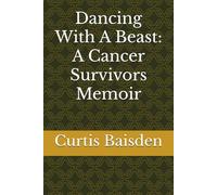 Dancing With A Beast: A Cancer Survivors Memoir