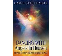 Dancing with Angels in Heaven: Tidings of Hope from the Spirit Realm