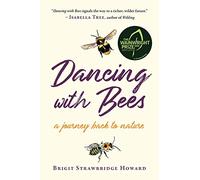 Dancing with Bees: A Journey Back to Nature THE SUNDAY TIMES BEST NATURE WRITING BOOKS 2020