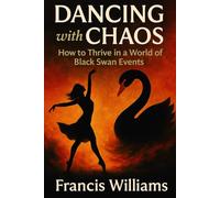 Dancing with Chaos: How to Thrive in a World of Black Swan Events