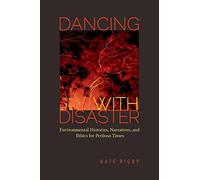Dancing with Disaster: Environmental Histories, Narratives, and Ethics for Perilous Times (Under the Sign of Nature: Explorations in Ecocriticism)