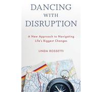 Dancing with Disruption: A New Approach to Navigating Life’s Biggest Changes