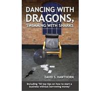 Dancing with Dragons, Swimming with Sharks: Including: Fifty Top Tips on How to Start a Business Without Borrowing Money