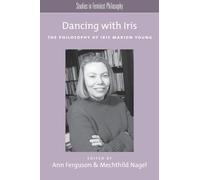 Dancing With Iris: The Philosophy of Iris Marion Young (Studies in Feminist Philosophy)
