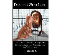 Dancing with Lions: One Man's Odyssey Through the Chicago Markets, Trading and Self-discovery