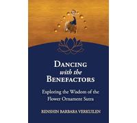 Dancing with the Benefactors: Exploring the Wisdom of the Flower Oranment Sutra: Exploring the Wisdom of the Flower Orament Sutra