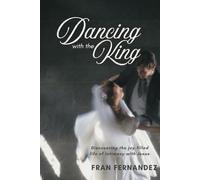Dancing with the King: Discovering the joy-filled life of intimacy with Jesus