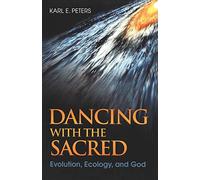 Dancing with the Sacred: Evolution, Ecology, And God
