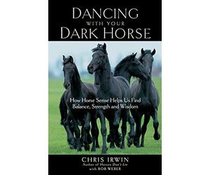 Dancing with Your Dark Horse: How Horse Sense Helps Us - Paperback NEW Irwin, C