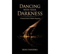 Dancing With Your Darkness: A Practical Guide to Shadow Integration (The Inner Darkness Series)