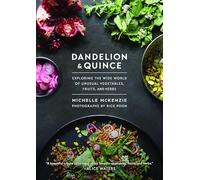 Dandelion and Quince: Exploring the Wide World of Unusual Vegetables, Fruits, and Herbs. with Over 150 Recipes to Satisfy Curious Palates