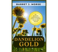 Dandelion Gold: The Backyard Entrepreneur's Guide to Turning Weeds into Wealth