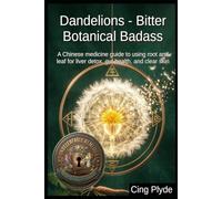 Dandelions - Bitter Botanical Badass: A Chinese medicine guide to using root and leaf for liver detox, gut health, and clear skin (Unbeleafable Remedies: The Outlaw Herbalist's Handbooks)