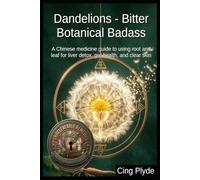 Dandelions - Bitter Botanical Badass: A Chinese medicine guide to using root and leaf for liver detox, gut health, and clear skin (Unbeleafable Remedies: The Outlaw Herbalist's Handbooks)