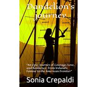 Dandelion's journey: "An Epic Journey of Courage, Love, and Resilience: From Ireland's Famine to the American Frontier"