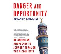 Danger and Opportunity: An American Ambassador's Journey Through the Middle East