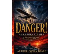 Danger! And Other Stories: A Short Story Collection of War, Mystery, and Adventure (Annotated)