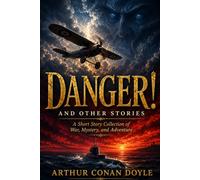 Danger! And Other Stories: A Short Story Collection of War, Mystery, and Adventure (Annotated)