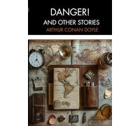 Danger! and Other Stories: Classic Suspense and Adventure Tales Including Doyle’s Prophetic Submarine Warfare Story