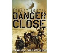 Danger Close: The True Story of Helmand from the Leader of 3 PARA: Commanding 3 PARA in Afghanistan
