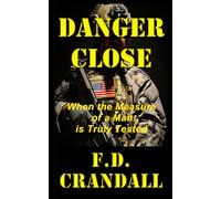 DANGER CLOSE: When the Measure of a Man is Truly Tested