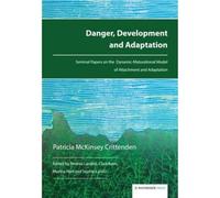 Danger, Development and Adaptation: Seminal Papers on the Dynamic-Maturational Model of Attachment and Adaptation