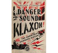 Danger Sound Klaxon!: The Horn That Changed History