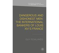 Dangerous and Dishonest Men: The International Bankers of Louis XIV's France (Palgrave Studies in the History of Finance)