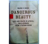 Dangerous Beauty: Life and Death in Africa : True Stories from a Safari Guide