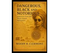 Dangerous, Black and Notorious: America’s First Self Made Female Millionaire (History Series)