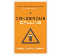 Dangerous Calling : Confronting the Unique Challenges of Pastoral Ministry