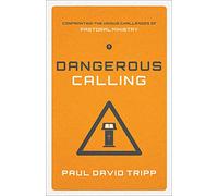Dangerous Calling: Confronting the Unique Challenges of Pastoral Ministry (Paperback Edition)
