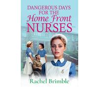 Dangerous Days for the Home Front Nurses : The "Heart-warming, gritty and gripping" wartime saga series from Rachel Brimble