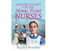 Dangerous Days for the Home Front Nurses: The "Heart-warming, gritty and gripping" wartime saga series from Rachel Brimble
