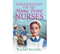 Dangerous Days for the Home Front Nurses: "Heart-warming, gritty and gripping" A BRAND NEW wartime saga series from Rachel Brimble for 2025 (The Home Front Nurses, 2)