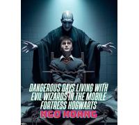 Dangerous Days Living With Evil Wizards in the Mobile Fortress Hogwarts (Dark Life With Evil Wizards in Hogwarts Mobile Fortress)
