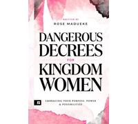 Dangerous Decrees for Kingdom Women: Embracing your Power, Purpose & Possibilities (Spiritual Warfare Prayers)