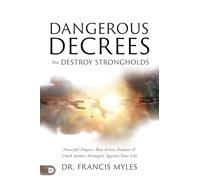 Dangerous Decrees that Destroy Strongholds: Powerful Prayers that Arrest Demons and Crush Satan's Strategies Against Your Life