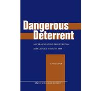 Dangerous Deterrent: Nuclear Weapons Proliferation and Conflict in South Asia (Studies in Asian Security)