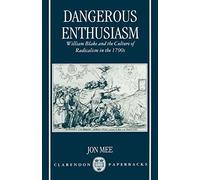Dangerous Enthusiasm: William Blake and the Culture of Radicalism in the 1790s (Clarendon Paperbacks)