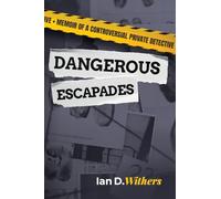 Dangerous Escapades: Memoir of a Controversial Private Detective