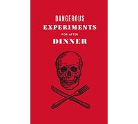 Dangerous Experiments for After Dinner: 21 Daredevil Tricks to Impress Your Guests